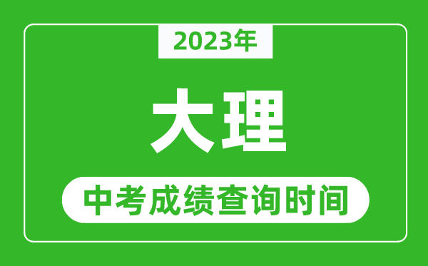 2024年大理中考成绩查询时间,大理中考成绩一般什么时候公布？