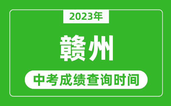 2024年赣州中考成绩查询时间,赣州中考成绩一般什么时候公布？