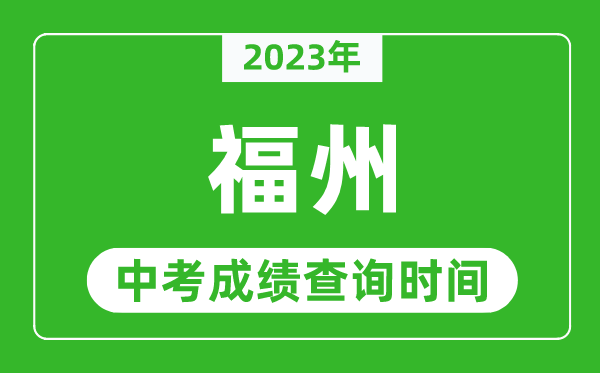 2024年福州中考成绩查询时间,福州中考成绩一般什么时候公布？