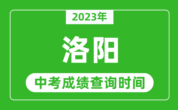 2024年洛阳中考成绩查询时间,洛阳中考成绩一般什么时候公布？