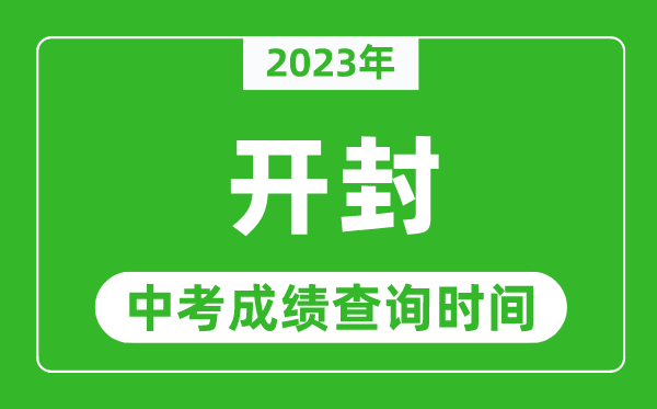 2024年开封中考成绩查询时间,开封中考成绩一般什么时候公布？