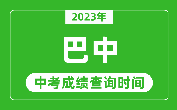 2024年巴中中考成绩查询时间,巴中中考成绩一般什么时候公布？