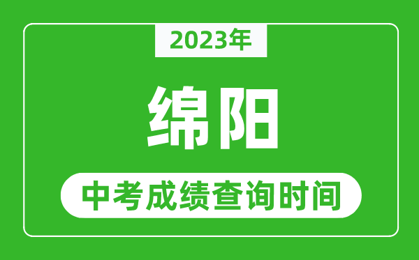 2024年绵阳中考成绩查询时间,绵阳中考成绩一般什么时候公布？