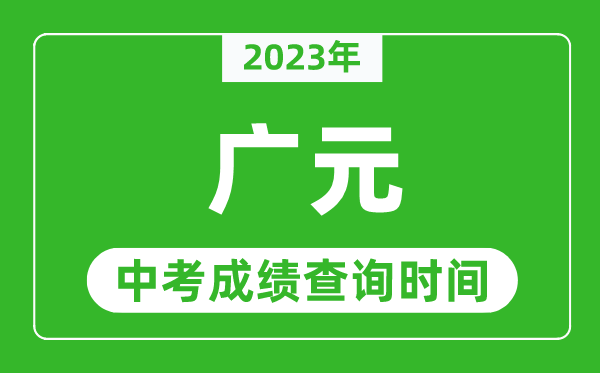 2024年广元中考成绩查询时间,广元中考成绩一般什么时候公布？