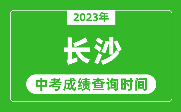 2024年长沙中考成绩查询时间,长沙中考成绩一般什么时候公布？