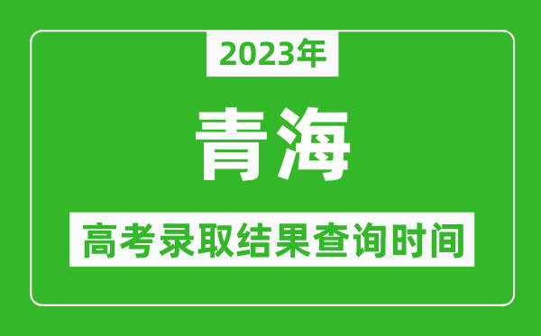 2024年青海高考录取结果查询时间,青海高考录取结果什么时候公布？