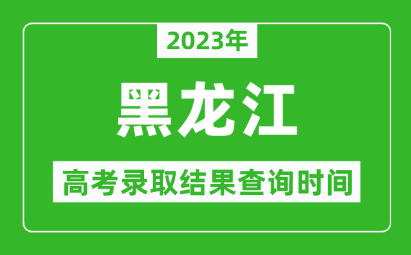 2024年黑龙江高考录取结果查询时间,黑龙江高考录取结果什么时候公布？