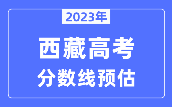 2024年西藏高考分数线预估（含本科、一本、二本、专科分数线）