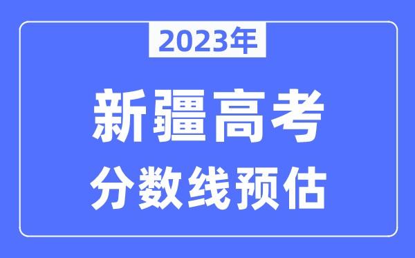 2024年新疆高考分数线预估（含本科、一本、二本、专科分数线）