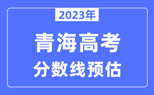 2024年青海高考分数线预估（含本科、一本、二本、专科分数线）