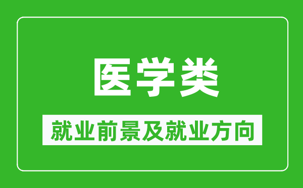 医学类专业就业前景及就业方向,医学类专业包括哪些？