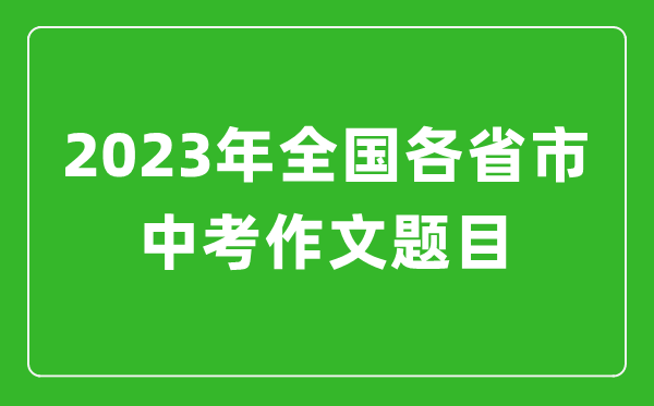 2024年全国各省市中考作文题目,各地中考作文题目大全