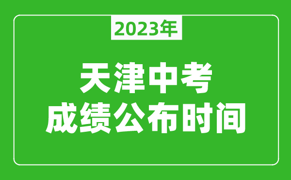 天津中考成绩公布时间2024,天津中考成绩什么时候出来？