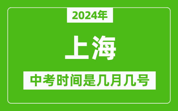 2024年上海中考是几月几号,上海中考具体时间表