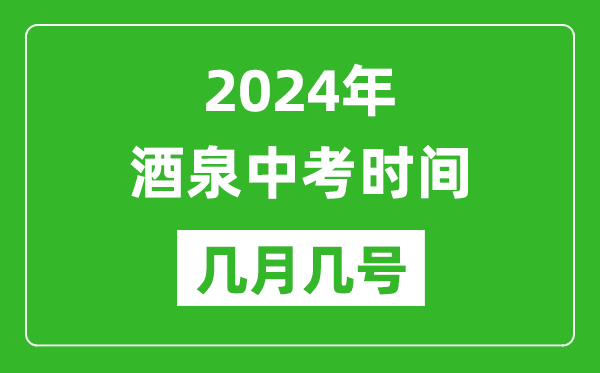 2024年酒泉中考时间是几月几号,具体各科目时间安排一览表