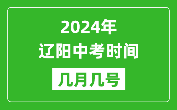 2024年辽阳中考时间是几月几号,具体各科目时间安排一览表