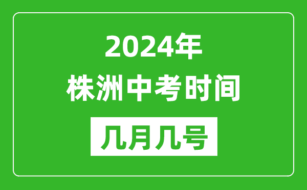 2024年株洲中考时间是几月几号,具体各科目时间安排一览表