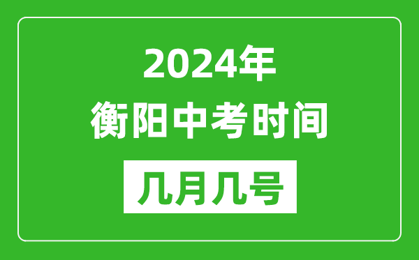 2024年衡阳中考时间是几月几号,具体各科目时间安排一览表