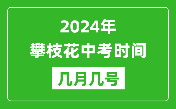 2024年攀枝花中考时间是几月几号,具体各科目时间安排