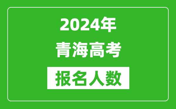 2024年青海高考报名人数是多少,比2024年多多少人？