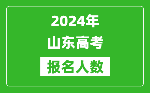 2024年山东高考报名人数是多少,比2024年多多少人？