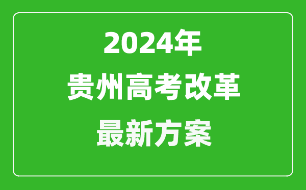 2024年贵州高考改革最新方案,贵州2024高考模式是什么？