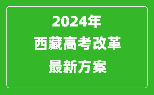 <b>2024年西藏高考改革最新方案_西藏2024高考模式是什么</b>