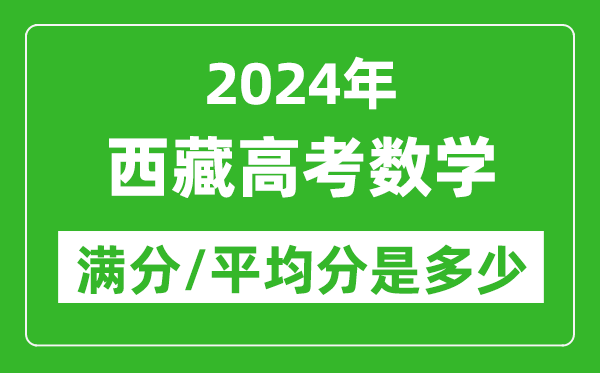 <b>2024年西藏高考数学满分多少_西藏高考数学平均分是多少？</b>