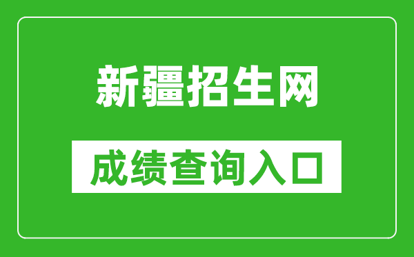 新疆招生网成绩查询入口：https://www.xjzk.gov.cn/