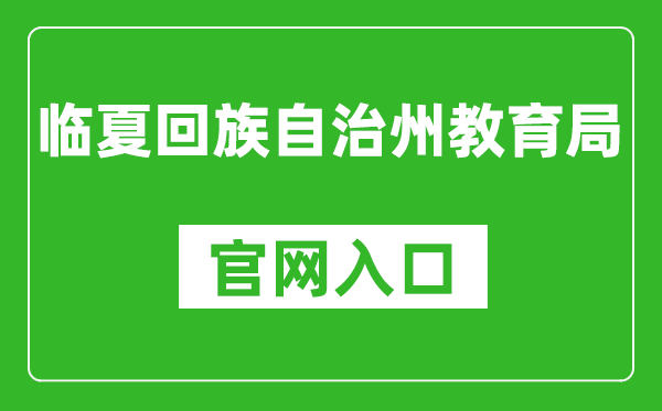 临夏回族自治州教育局官网入口网址：https://jyj.linxia.gov.cn/