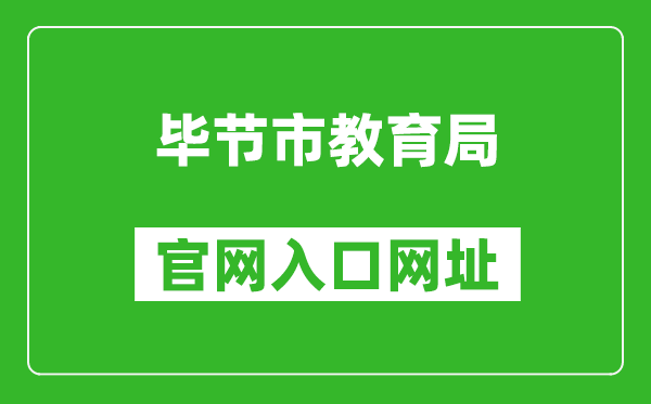 毕节市教育局官网入口网址：https://www.bijie.gov.cn/bm/bjsjyj/