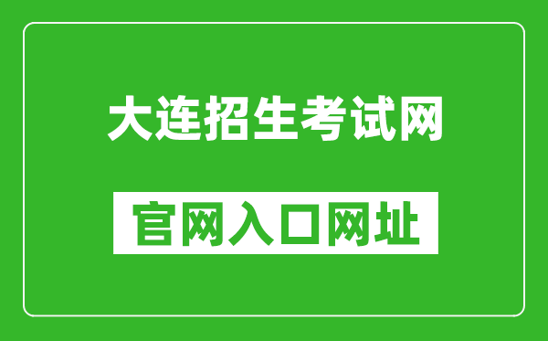 大连招生考试网官网入口网址：http://dlzsks.edu.dl.gov.cn/