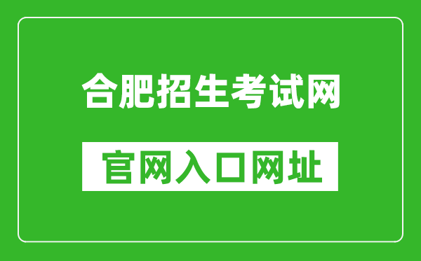 合肥招生考试网官网入口网址：http://.cn/