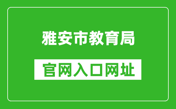 雅安市教育局官网入口网址：https://jyj.yaan.gov.cn/