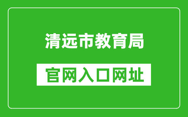 清远市教育局官网入口网址：http://www.gdqy.gov.cn/channel/qysjyj/