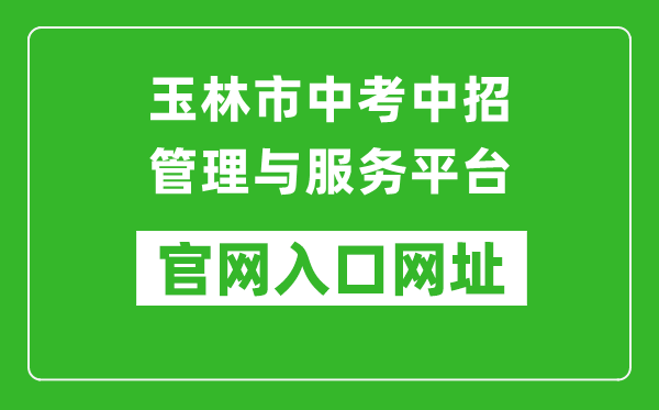 玉林市中考中招管理与服务平台入口网址：https://zk.yledu.net.cn/