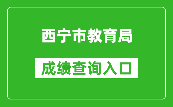 西宁市教育局中考成绩查询入口：https://zkzz.xnedu.cn/