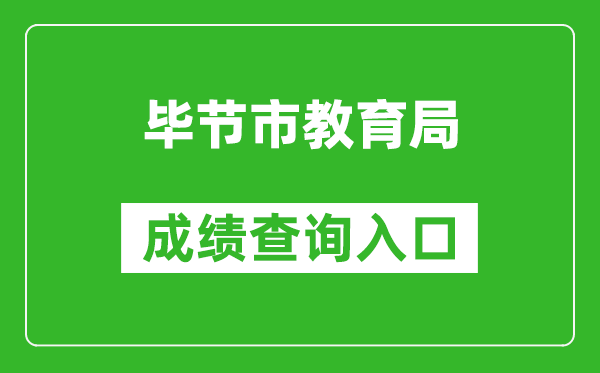 毕节市教育局中考成绩查询入口：https://zz-mgmt-bj.eduyun-cn.com/