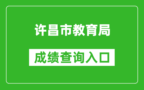 许昌市教育局中考成绩查询入口：http://gzzs.jyt.henan.gov.cn/zk/