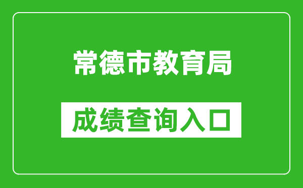 常德市教育局中考成绩查询入口：https://jyj.changde.gov.cn/