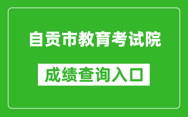 自贡市教育考试院中考成绩查询入口：http:///