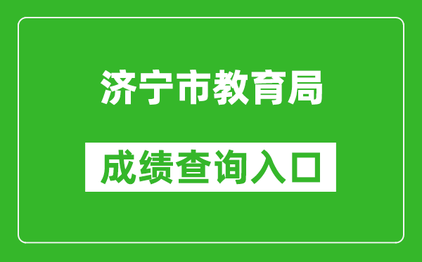 济宁市教育局中考成绩查询入口：http://111.17.162.206:9003/